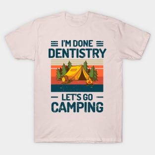 Im Done Dentistry Lets Go Camping T-Shirt